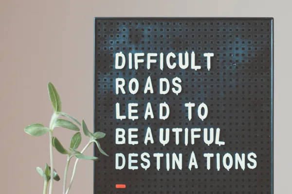 Difficult Roads Lead To Beautiful Destinations 