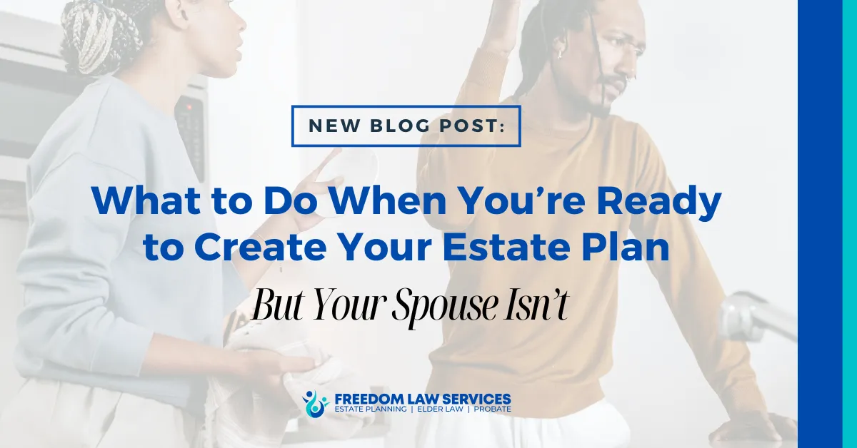Man and woman having a tense conversation in a kitchen, with overlaid text reading “What to Do When You’re Ready to Create Your Estate Plan But Your Spouse Isn’t,” and the Freedom Law Services logo.