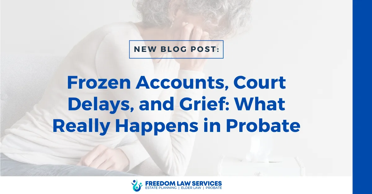 Frozen Accounts, Court Delays, and Grief: What Really Happens in Probate