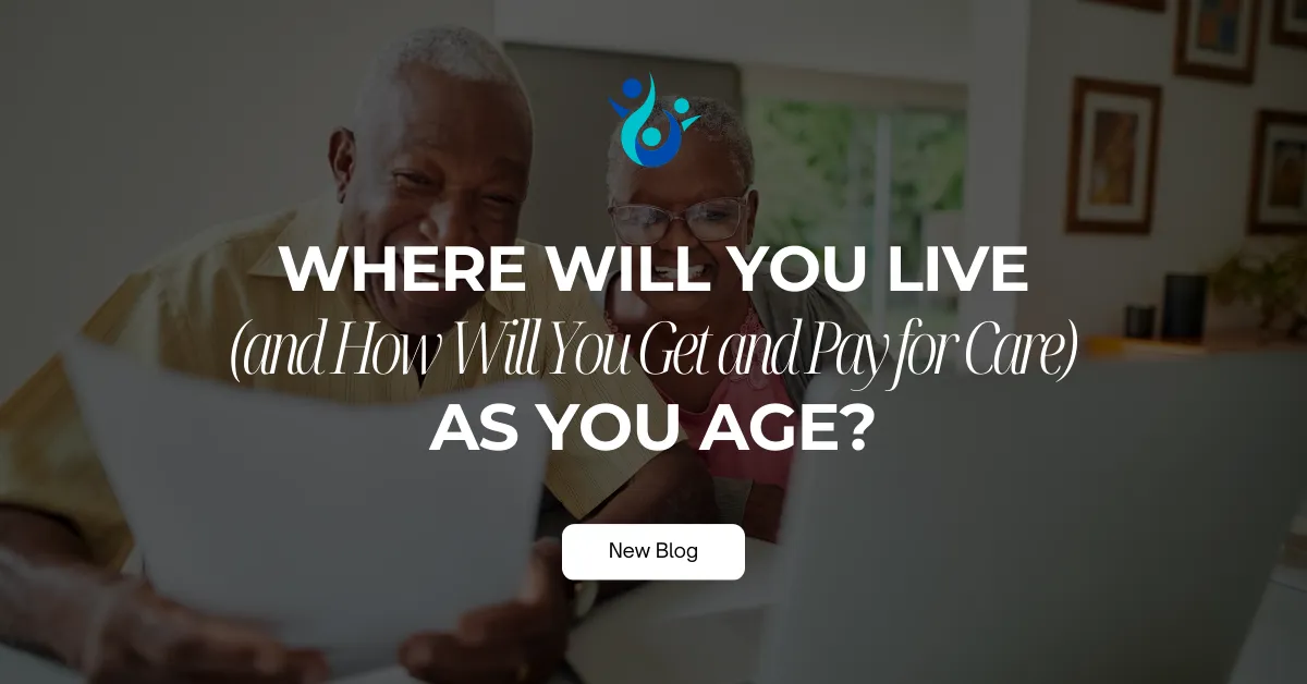 Where Will You Live—and How Will You Get and Pay for Care—as You Age?
