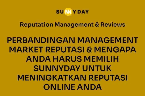 PERBANDINGAN MANAGEMENT MARKET REPUTASI & MENGAPA ANDA HARUS MEMILIH SUNNYDAY UNTUK MENINGKATKAN REPUTASI ONLINE ANDA