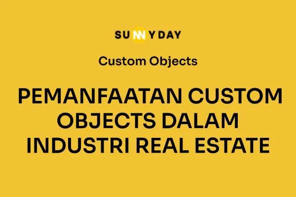 STUDI KASUS: PEMANFAATAN CUSTOM OBJECTS DALAM INDUSTRI REAL ESTATE 