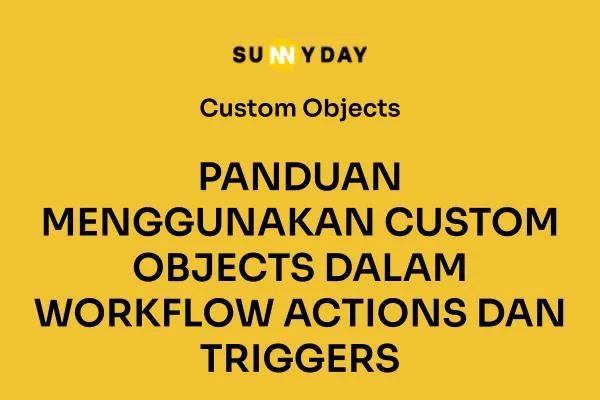 PANDUAN MENGGUNAKAN CUSTOM OBJECTS DALAM WORKFLOW ACTIONS DAN TRIGGERS 