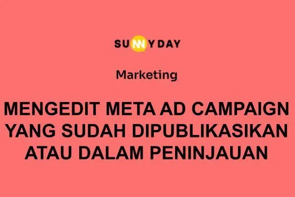 MENGEDIT META AD CAMPAIGN YANG SUDAH DIPUBLIKASIKAN ATAU DALAM PENINJAUAN