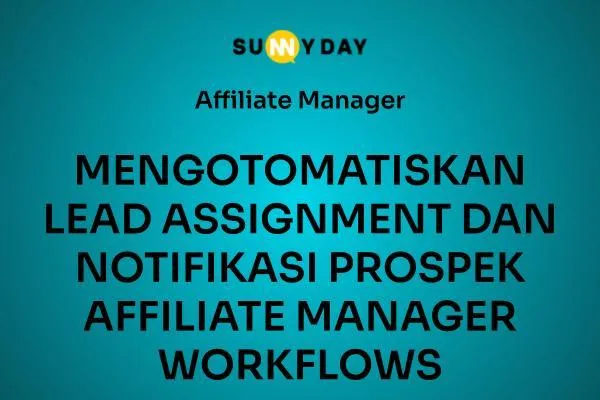 MENGOTOMATISKAN LEAD ASSIGNMENT DAN NOTIFIKASI PROSPEK AFFILIATE MANAGER WORKFLOWS