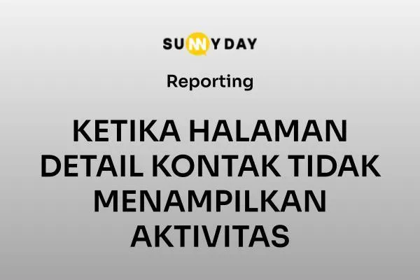 KETIKA HALAMAN DETAIL KONTAK TIDAK MENAMPILKAN AKTIVITAS