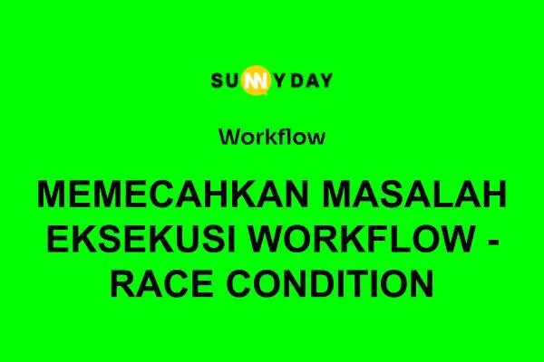 MEMECAHKAN MASALAH EKSEKUSI WORKFLOW - RACE CONDITION