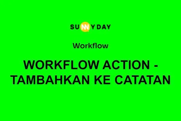 WORKFLOW ACTION - TAMBAHKAN KE CATATAN