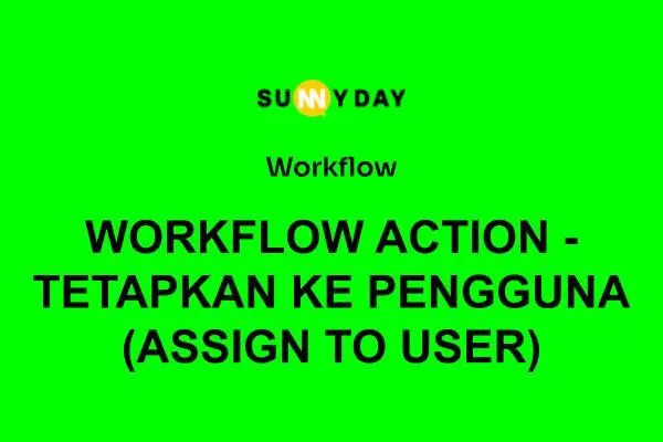 WORKFLOW ACTION - TETAPKAN KE PENGGUNA (ASSIGN TO USER)