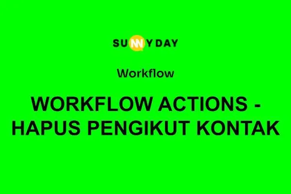 WORKFLOW ACTIONS - HAPUS PENGIKUT KONTAK