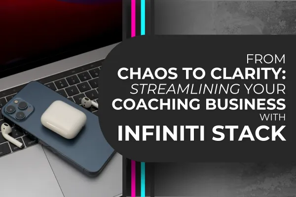 Cover image for blog post titled 'From Chaos to Clarity: Streamlining Your Coaching Business with Infiniti Stack,' featuring a modern workspace with a smartphone, AirPods, and a laptop, highlighting digital tools for business efficiency