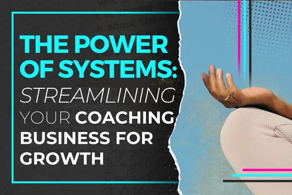 The Power of Systems: Streamlining Your Coaching Business for Growth | Learn how effective systems can accelerate the growth of your coaching business.