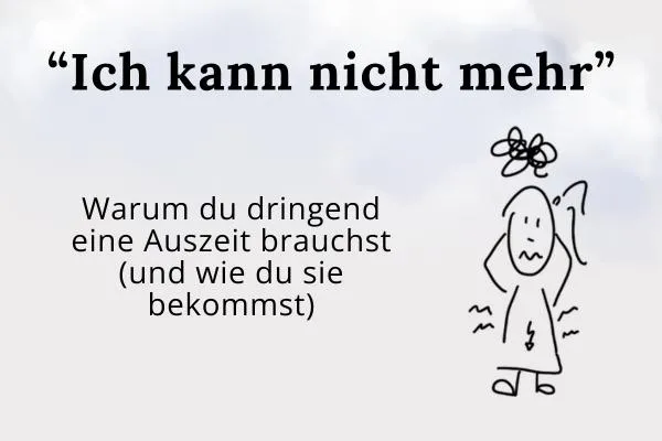 „Ich kann nicht mehr“ – Warum du dringend eine Auszeit brauchst (und wie du sie bekommst)