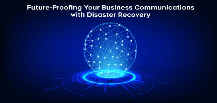 Future-Proofing Your Business Communications with Disaster Recovery
