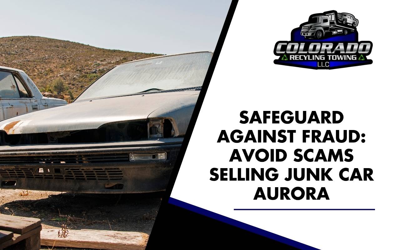 Safeguard Against Fraud: Avoid Scams Selling Junk Car Aurora