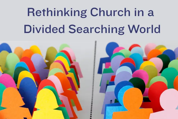 Rethinking Church in a Divided, Searching World