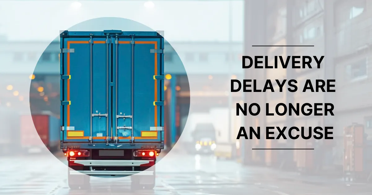 Why Delivery Delays Are No Longer an Excuse in the Modern Supply Chain – and Why You Must Take Responsibility