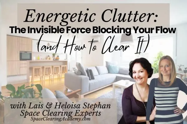 Energetic Clutter: The Invisible Force Blocking Your Flow (and How to Clear It)