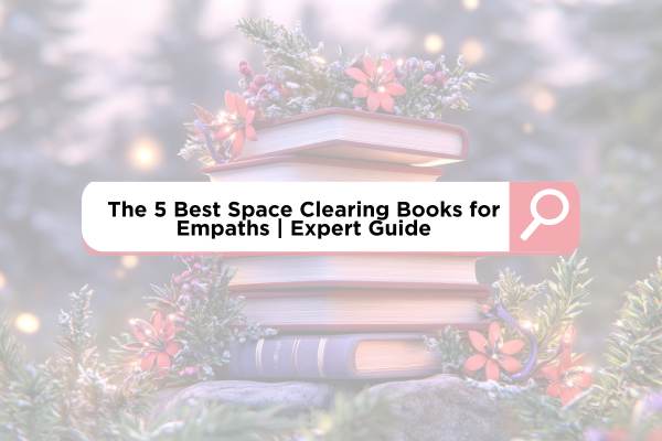 The 4 Best Space Clearing Books for Empaths | Expert Guide