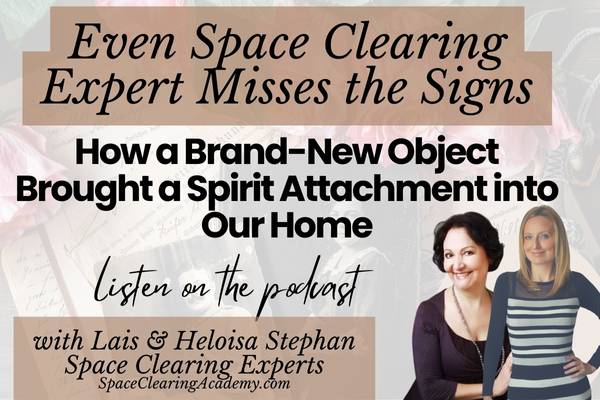 Even Space Clearing Expert Misses the Signs: How a Brand-New Object Brought a Spirit Attachment into Our Home