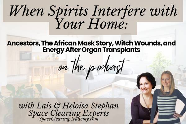 When Spirits Interfere with Your Home: Ancestors, The African Mask Story, Witch Wounds, and Energy After Organ Transplants