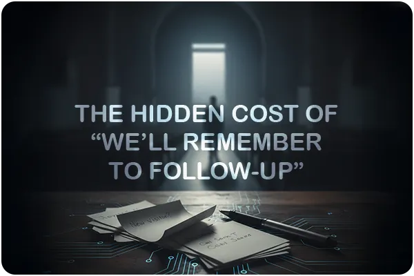 The Hidden Cost of “We’ll Remember to Follow Up”