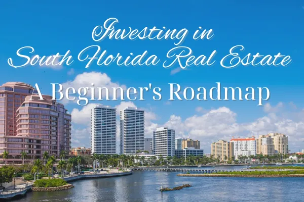 Investing in South Florida Real Estate A Beginners Roadmap