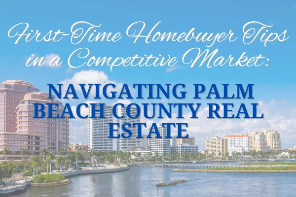 cover image for blog post: First-Time Homebuyer Tips in a Competitive Market: Navigating Palm Beach County Real Estate