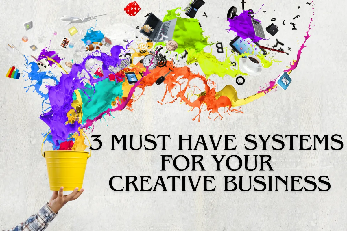 3 Must Have Business Systems for Your Creative Business