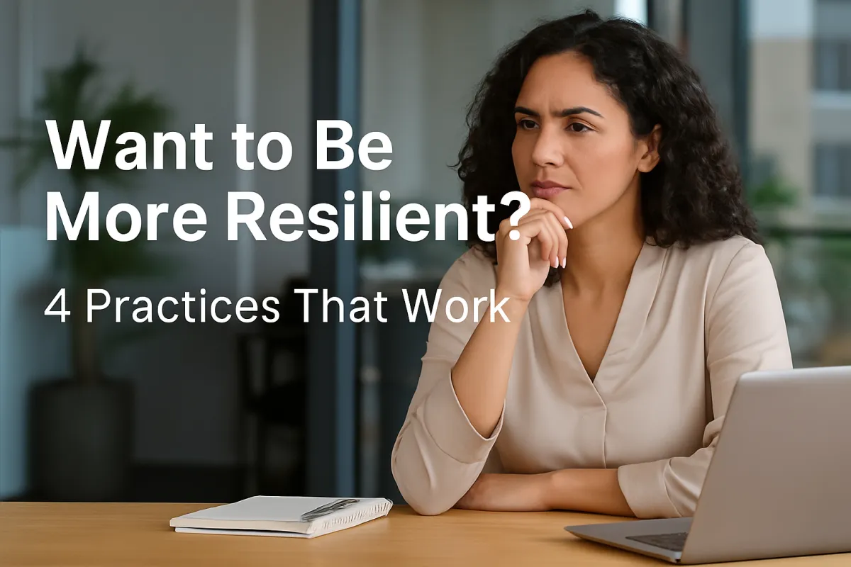 How to Build Real Resilience: 4 Practices That Strengthen You Over Time