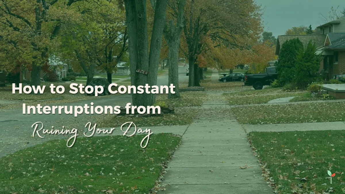 How to Stop Constant Interruptions from Ruining Your Day