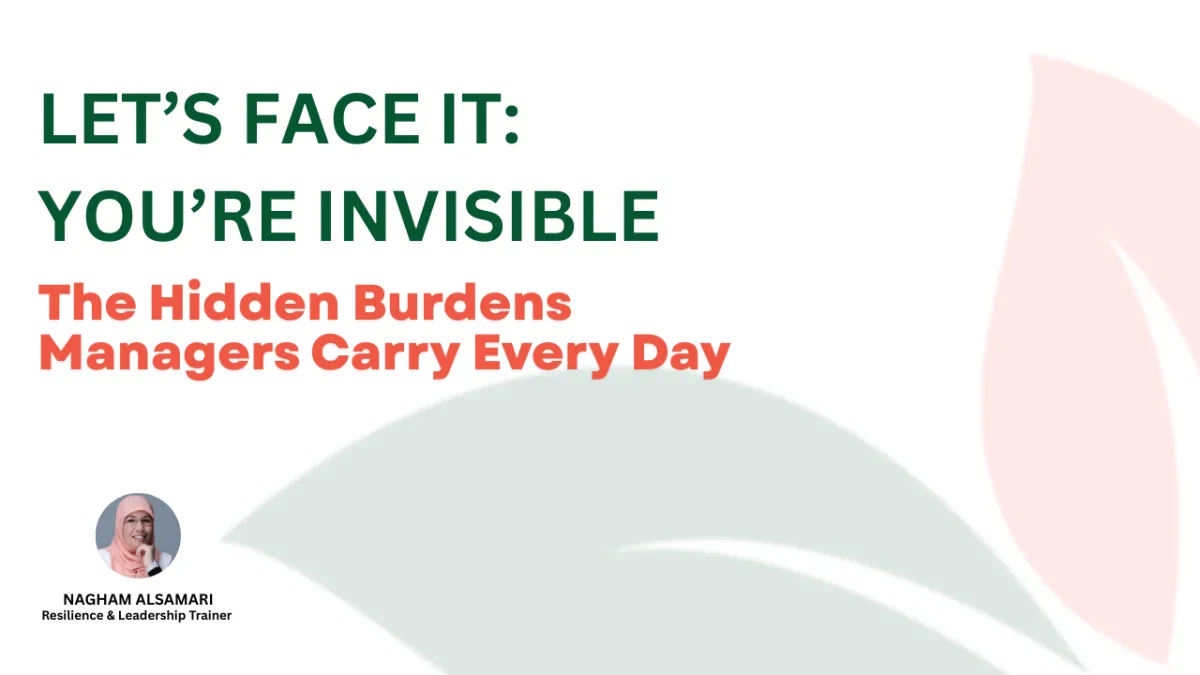 Let’s Face It- You’re Invisible: The Hidden Burdens Managers Carry and What It Does to Your Resilience.