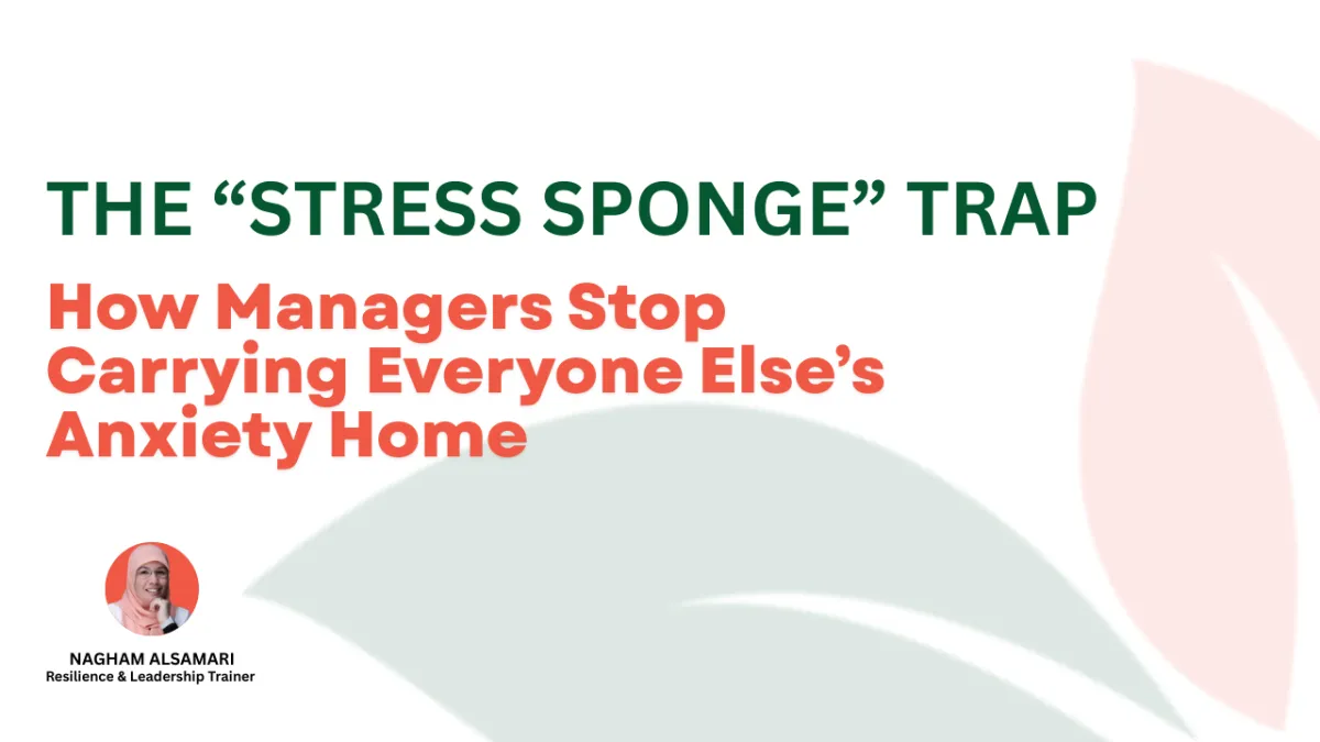 The “Stress Sponge” Trap: How Managers Stop Carrying Everyone Else’s Anxiety Home