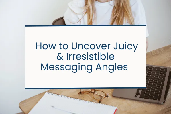 How to Uncover Juicy & Irresistible Copywriting Messaging Angles
