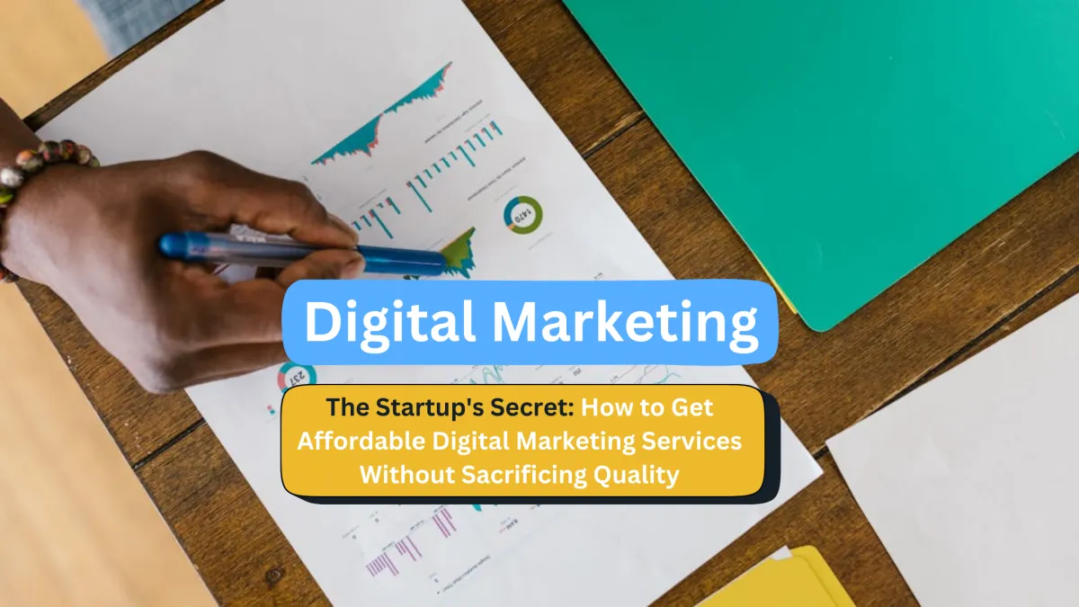 The Startup's Secret: How to Get Affordable Digital Marketing Services Without Sacrificing Quality