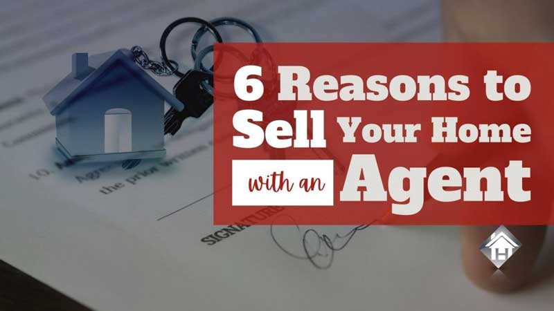 6 Reasons to Sell Your Home with a Real Estate Agent