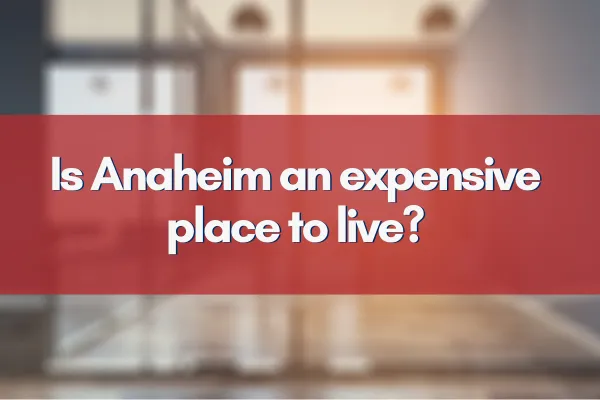 Is Anaheim an expensive place to live?