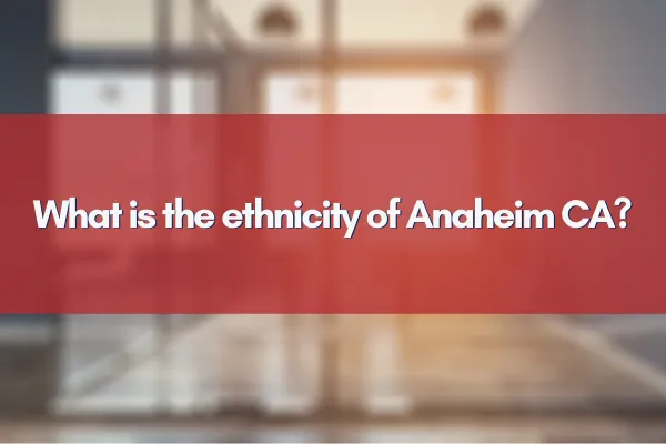 What is the ethnicity of Anaheim CA?