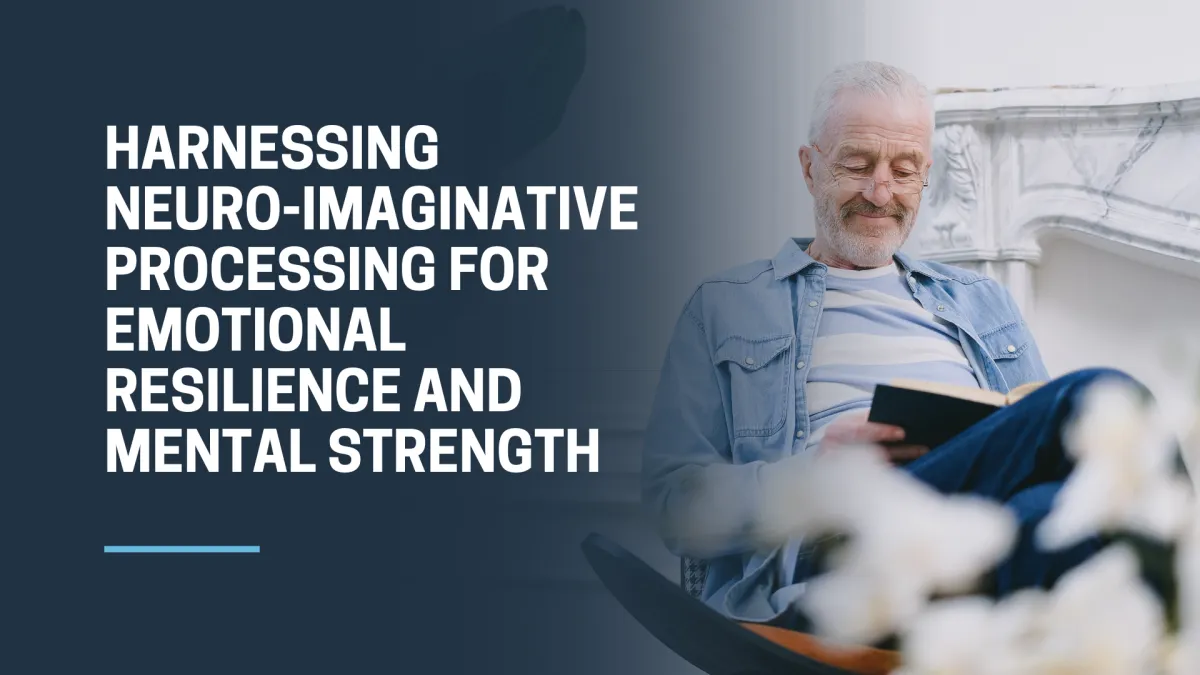Harnessing Neuro-Imaginative Processing for Emotional Resilience and Mental Strength