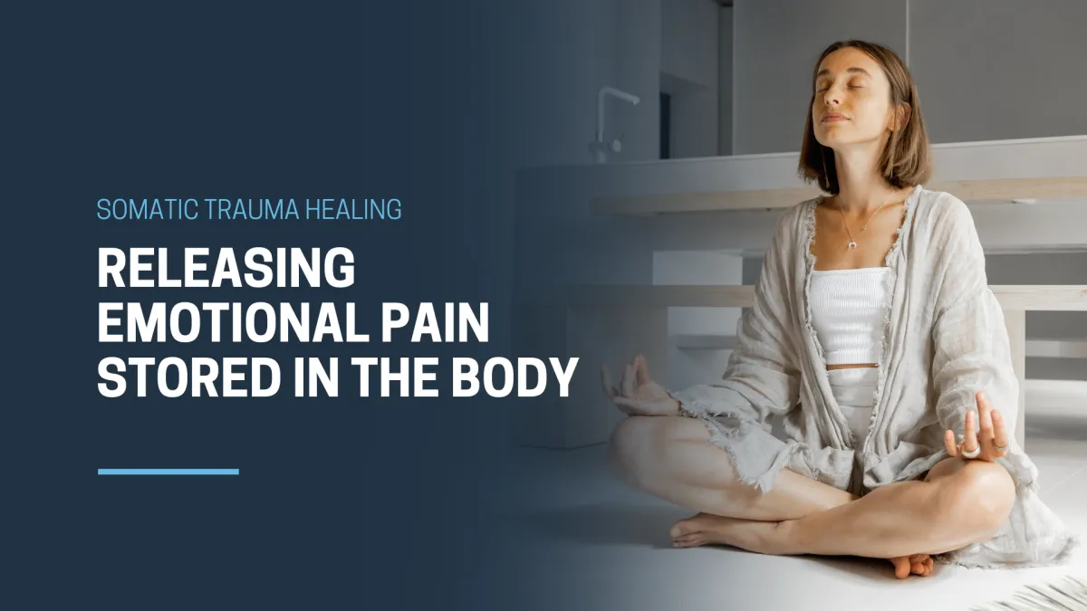 Somatic Trauma Healing: Releasing Emotional Pain Stored in the Body