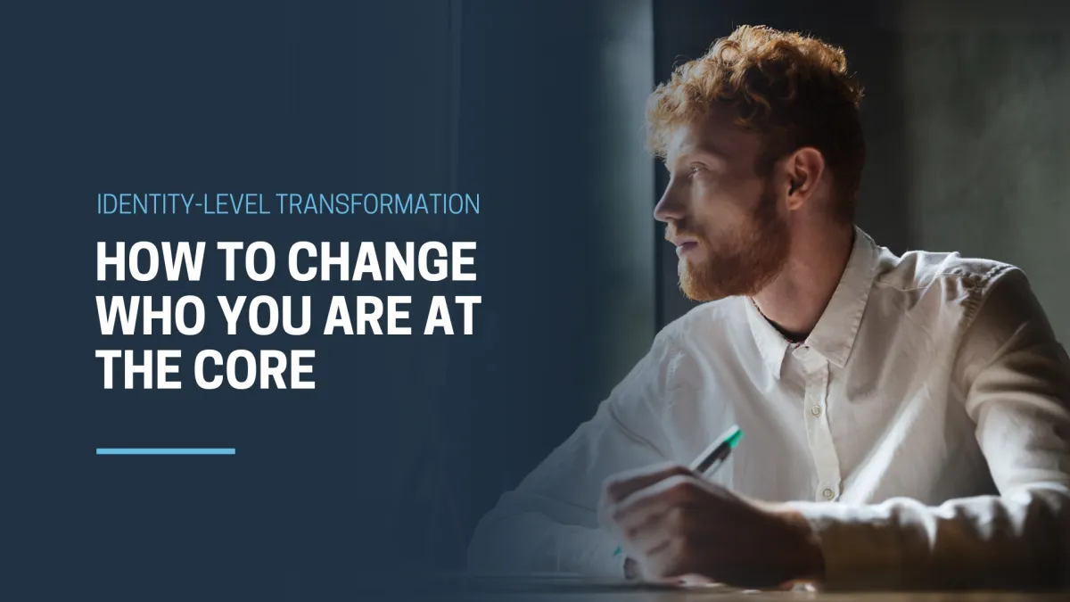Identity-Level Transformation: How to Change Who You Are at the Core