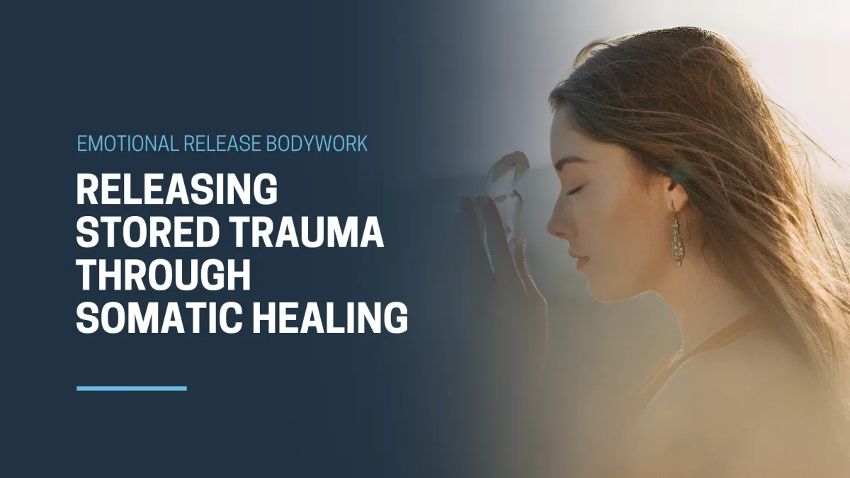 Emotional Release Bodywork: Releasing Stored Trauma Through Somatic Healing