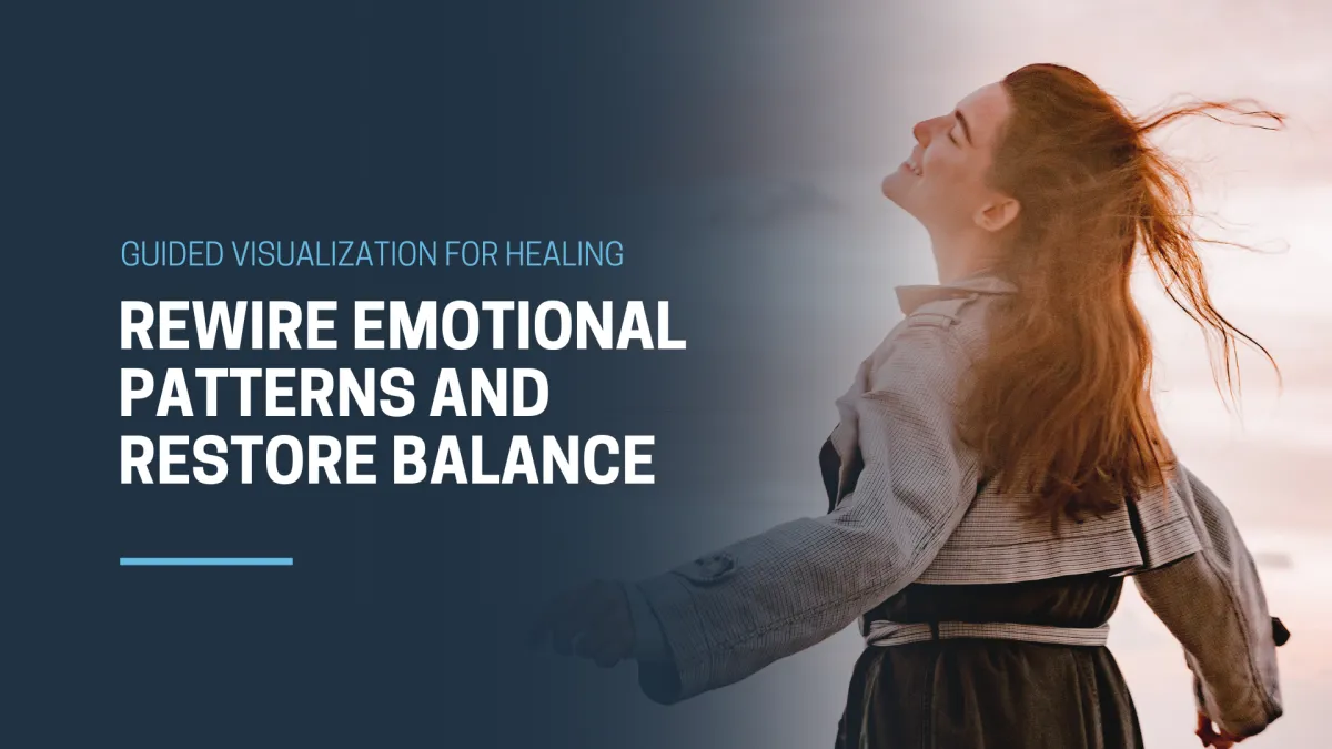 Guided Visualization for Healing: Rewire Emotional Patterns and Restore Balance