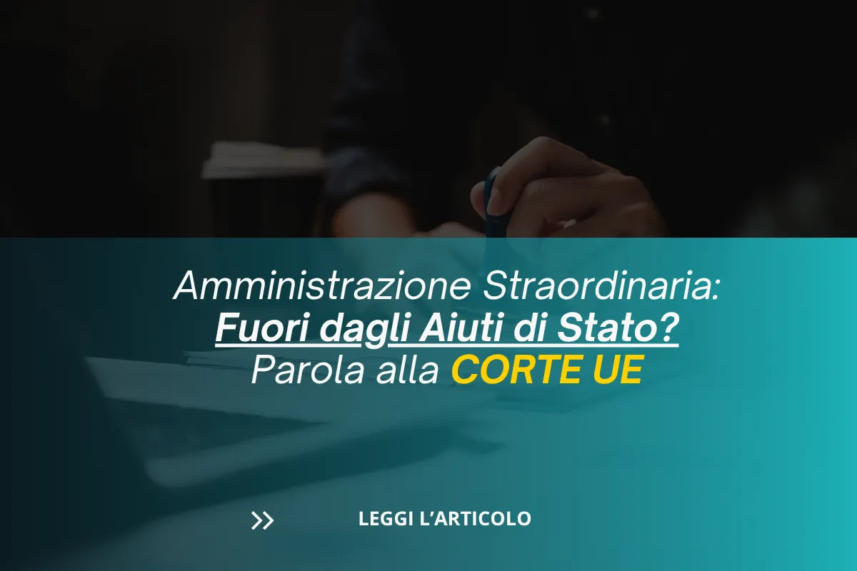 Amministrazione Straordinaria: Fuori dagli Aiuti di Stato? Parola alla Corte UE