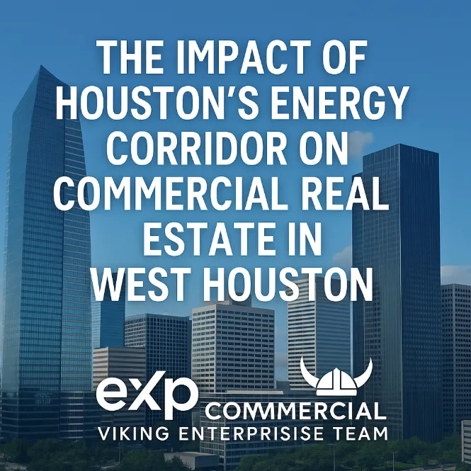 🏙️ From Oil to Offices: The Energy Corridor’s Lasting Impact on Commercial Real Estate in West Houston 🔋