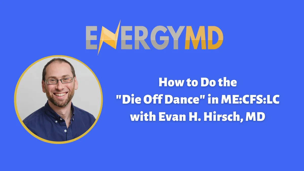 How to Do the "Die Off Dance" in ME:CFS:LC with Evan H. Hirsch, MD
