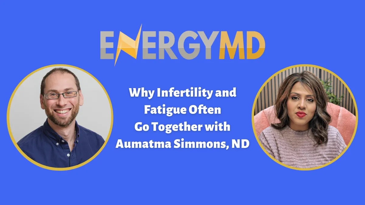 Why Infertility and Fatigue Often Go Together with Aumatma Simmons, ND