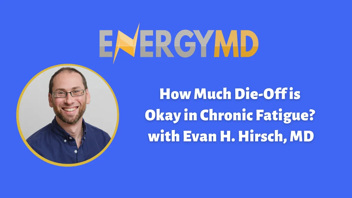 How Much Die-Off is Okay in Chronic Fatigue? with Evan H. Hirsch, MD