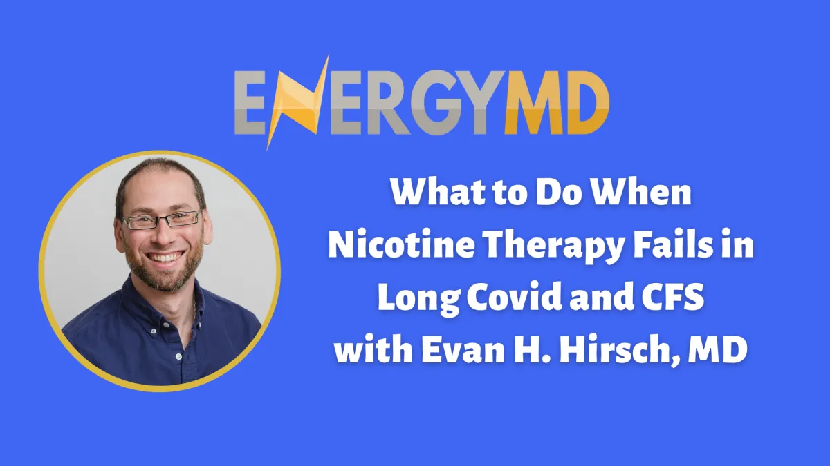 What to Do When Nicotine Therapy Fails in Long Covid and CFS with Evan H. Hirsch, MD
