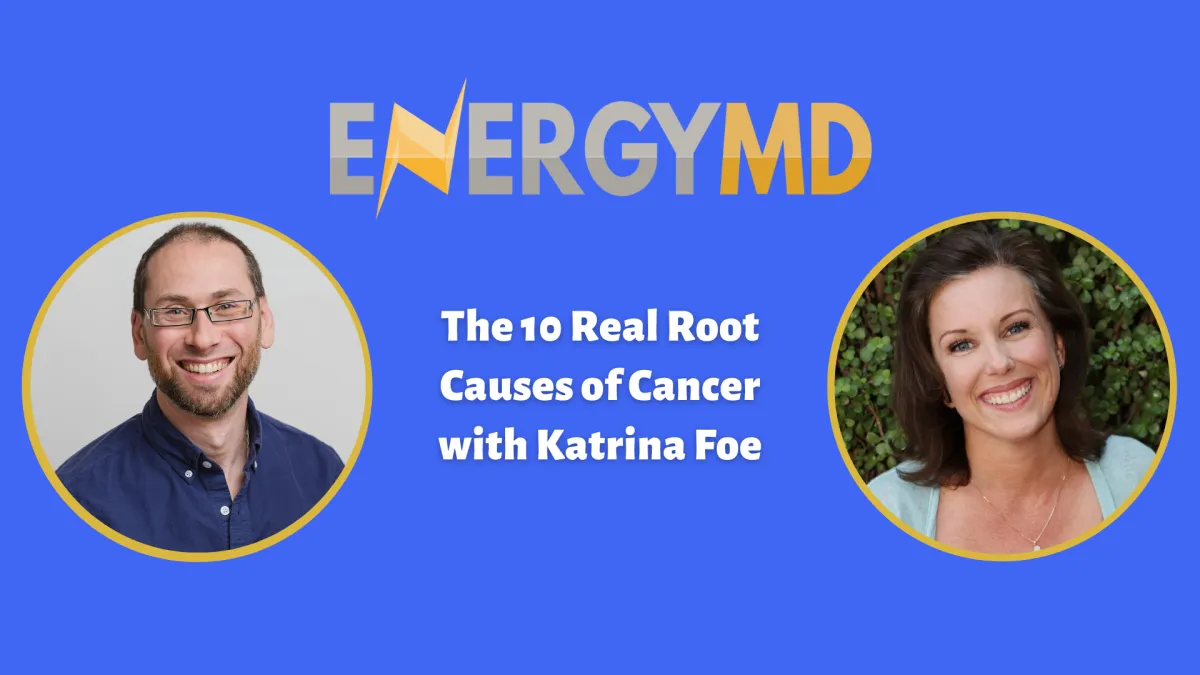The 10 Real Root Causes of Cancer with Katrina Foe